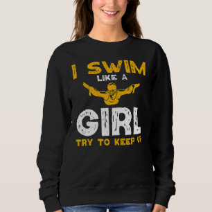 I Swim Like A Girl Try To Keep Up I Love Swim Sweatshirt