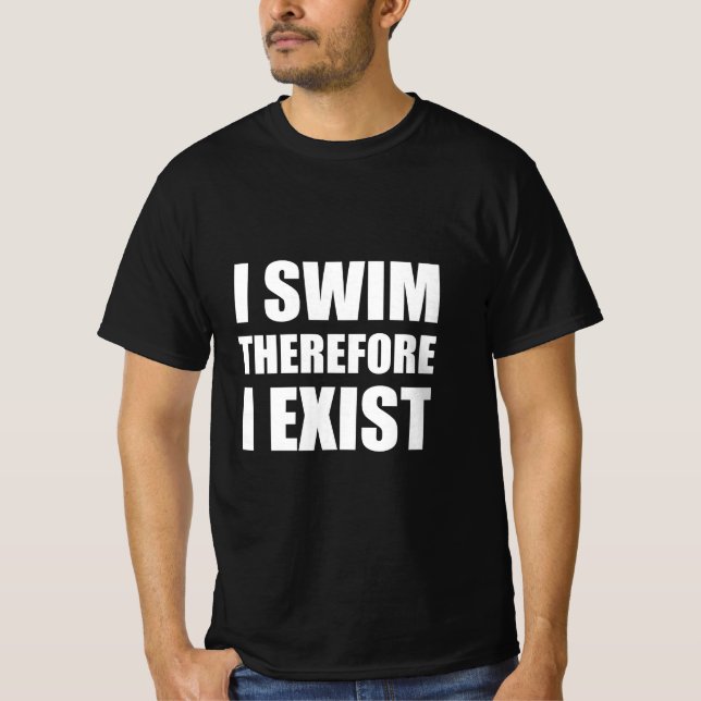 I swim therefore exist T-Shirt (Front)