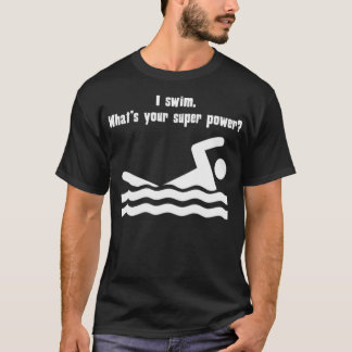 I Swim Whats Your Super Power T-Shirt
