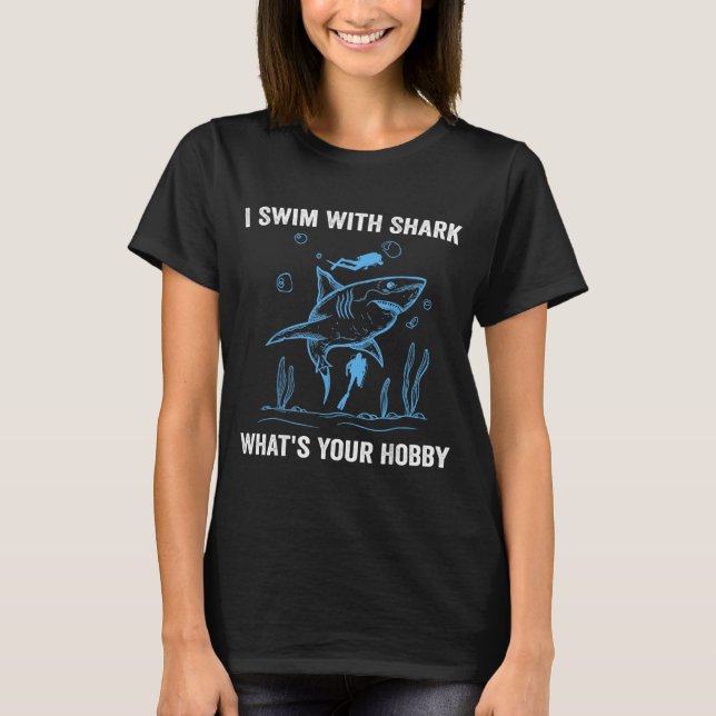 I Swim With Shark, What's Your Hobby, Funny Scuba  T-Shirt (Front)