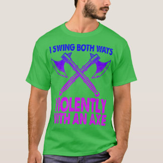 I Swing Both Ways Violently With An Ax Funny Bise T-Shirt