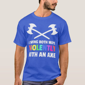 I Swing Both Ways Violently With An Ax Lgbt Desig T-Shirt