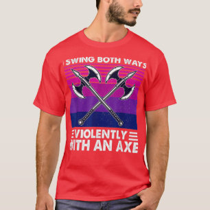 I Swing Both Ways Violently With An Axe Bisexual F T-Shirt