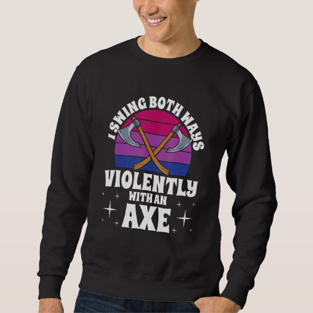 I Swing Both Ways Violently With An Axe Bisexual L Sweatshirt (Front)