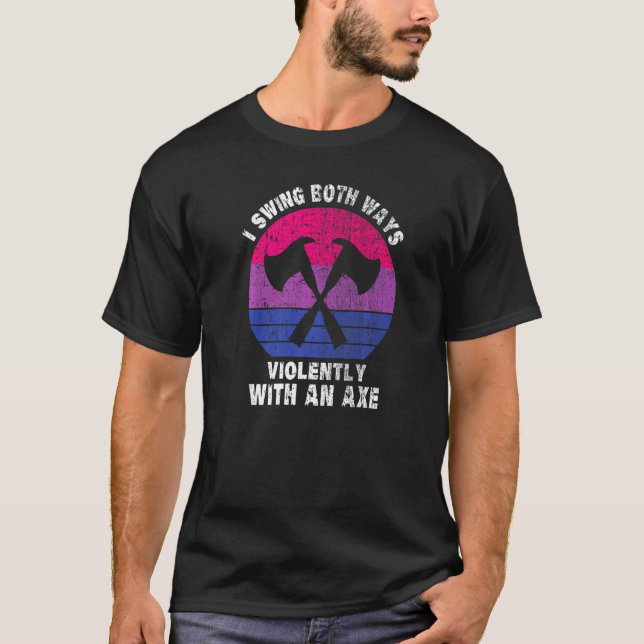 I Swing Both Ways Violently With An Axe Bisexual L T-Shirt (Front)
