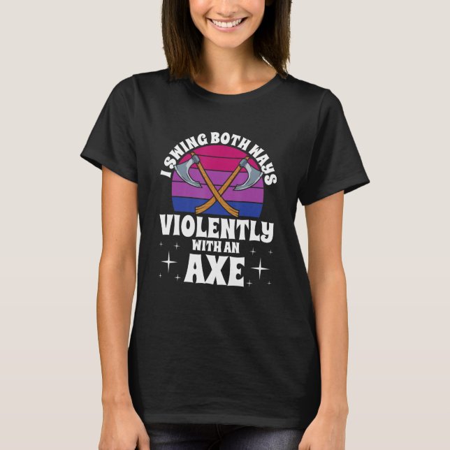 I Swing Both Ways Violently With An Axe Bisexual L T-Shirt (Front)