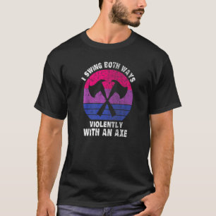 I Swing Both Ways Violently With An Axe Bisexual L T-Shirt