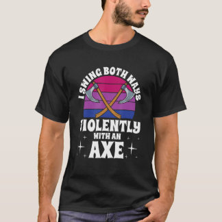 I Swing Both Ways Violently With An Axe Bisexual L T-Shirt