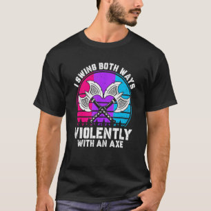 I Swing Both Ways Violently With Axedrogyne LGBT P T-Shirt