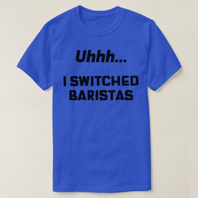 I Switched Baristas 6 T-Shirt (Design Front)