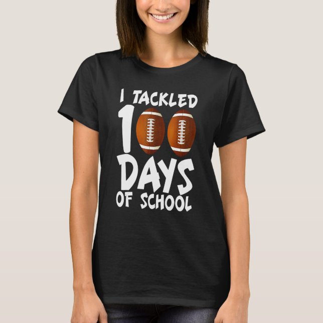 I Tackled 100 Days Of School Football 100th Day  B T-Shirt (Front)