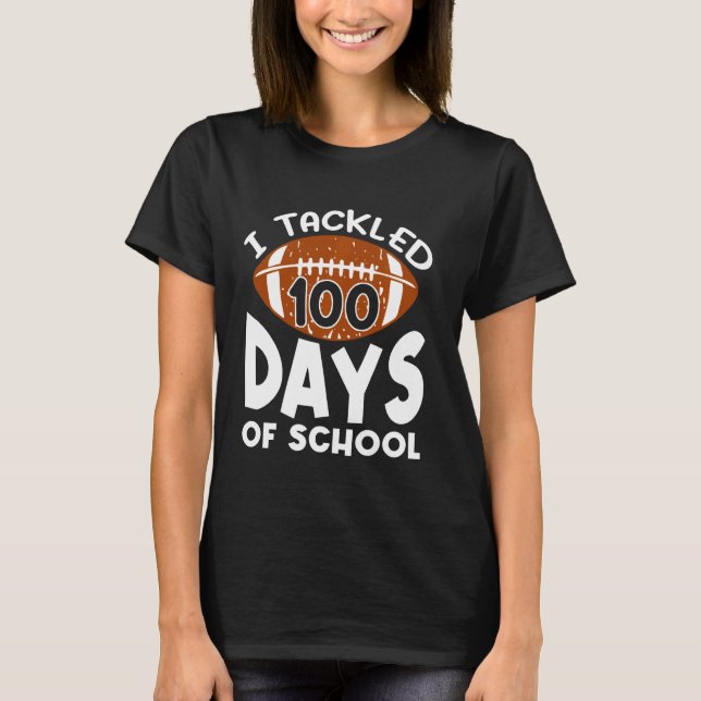 I Tackled 100 Days Of School Football 100th Day  B T-Shirt (Front)