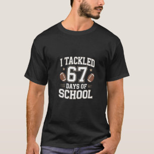 I Tackled 67 Days of School 100 Days of School T-Shirt