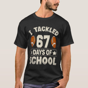 I Tackled 67 Days Of School Footbyll I Survived 67 T-Shirt