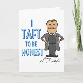 "I Taft to be Honest" William Howard Taft Greeting Card