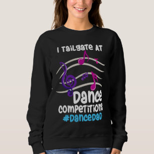 I Tailgate At Dance Competitions DanceDad Sweatshirt