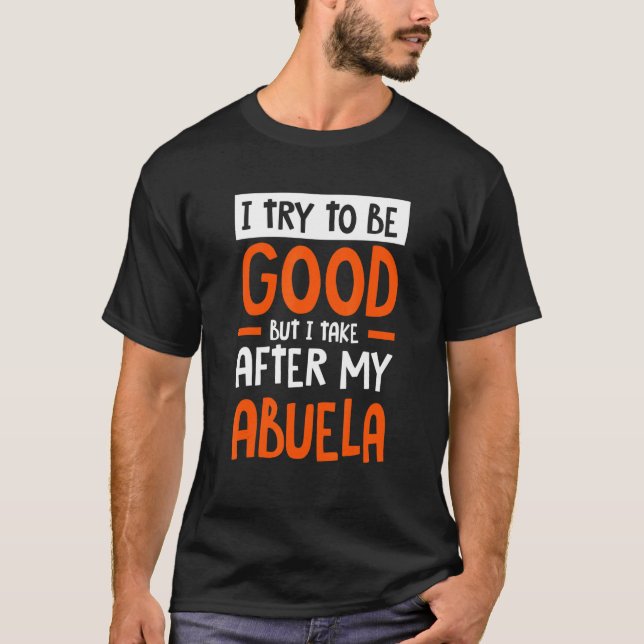 I Take After My Abuela Funny Sarcastic Humor Sarca T-Shirt (Front)