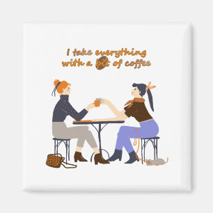 I take everything with coffee Quote Girls Friends Magnet