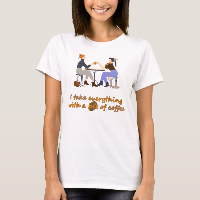 I take everything with coffee Quote Girls Friends T-Shirt (Front)