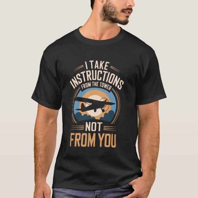 I Take Instructions From The Tower Funny Pilot T-Shirt (Front)