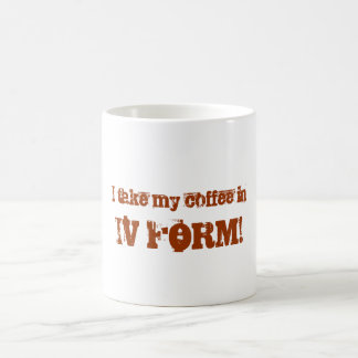 I take my coffee in, IV FORM! Coffee Mug