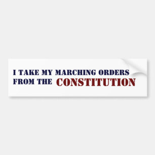 I TAKE MY MARCHING ORDERS FROM THE, CONSTITUTION BUMPER STICKER