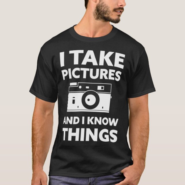 I Take Pictures and I Know Things Photography  T-Shirt (Front)