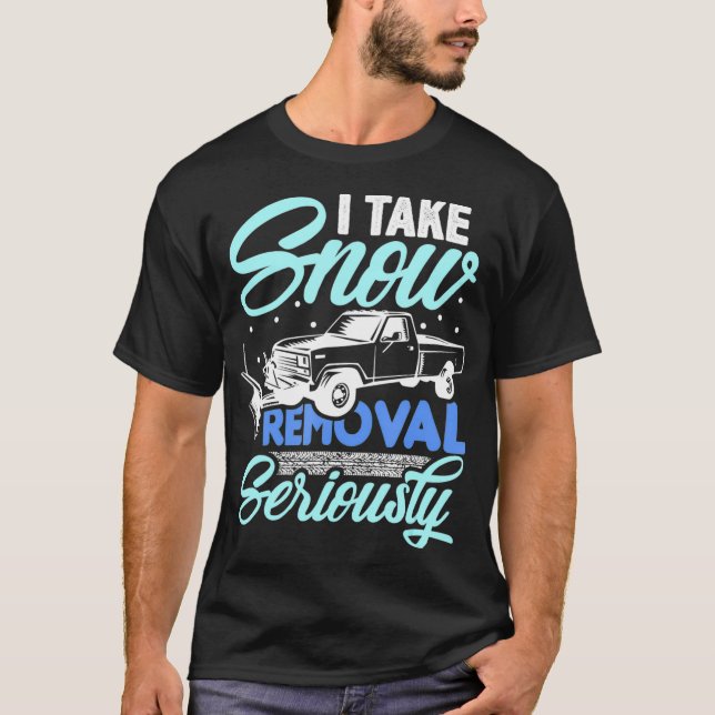 I Take Snow Removal Seriously  Funny Snow Plough T-Shirt (Front)