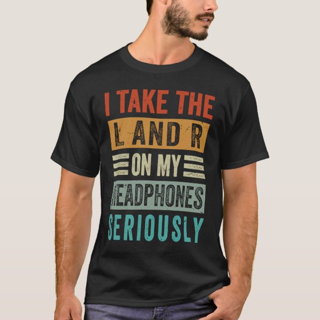 I Take The L And R On My Headphones Seriously  Sar T-Shirt (Front)