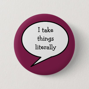 I take things literally,  awareness 6 cm round badge