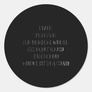 I Talk Big Game For Someone Whose Feet Dont Touch  Classic Round Sticker
