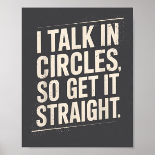I Talk In Circles So Get It Straight Funny Sarcast Poster