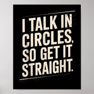 I Talk In Circles So Get It Straight Funny Sarcast Poster