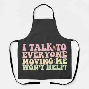 I Talk To Everyone Moving Me Won't Help Apron