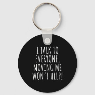 I Talk To Everyone Moving Me Won't Help Funny Sayi Key Ring