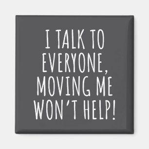 I Talk To Everyone Moving Me Won't Help Funny Sayi Magnet