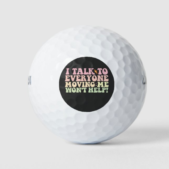 I Talk To Everyone Moving Me Won't Help Golf Balls (Front)