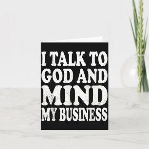 I Talk to God and Mind My Business Simple Quote Card