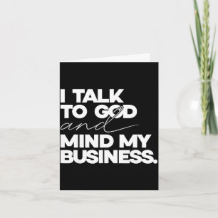 I talk to god and mind my business simple quote card