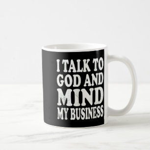 I Talk to God and Mind My Business Simple Quote Coffee Mug