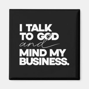 I talk to god and mind my business simple quote magnet