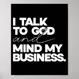 I talk to god and mind my business simple quote poster