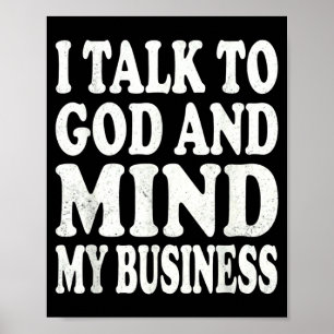 I Talk to God and Mind My Business Simple Quote Poster