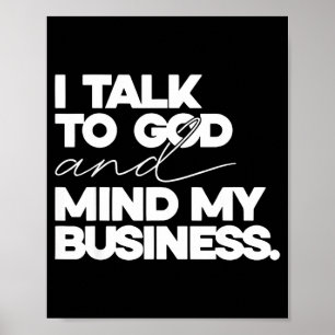 I talk to god and mind my business simple quote  poster