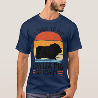 I talk to my guinea pig so what Pets T-Shirt