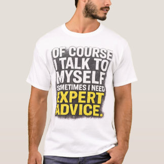 I Talk To Myself Expert Advice T-Shirt | Funny Quo