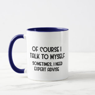 I Talk To Myself I Need Expert Advise Funny Mug