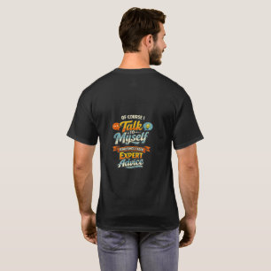 I Talk to Myself Sometimes I Need Expert Advise T-Shirt