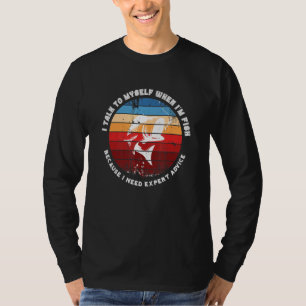 I Talk To Myself When Im Fish Because I Need Exper T-Shirt