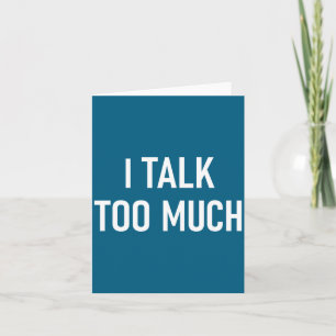 I Talk Too Much, Funny, Jokes, Sarcastic Sayings Card